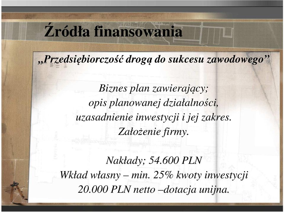 uzasadnienie inwestycji i jej zakres. Założenie firmy. Nakłady; 54.