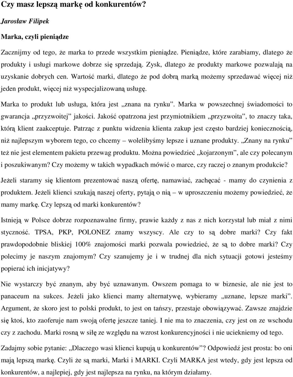 Wartość marki, dlatego Ŝe pod dobrą marką moŝemy sprzedawać więcej niŝ jeden produkt, więcej niŝ wyspecjalizowaną usługę. Marka to produkt lub usługa, która jest znana na rynku.