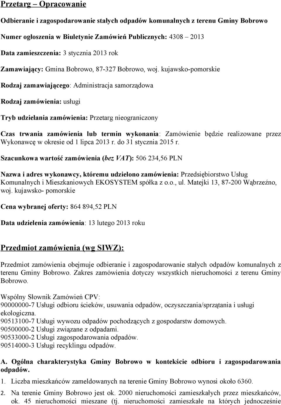 kujawsko-pomorskie Rodzaj zamawiającego: Administracja samorządowa Rodzaj zamówienia: usługi Tryb udzielania zamówienia: Przetarg nieograniczony Czas trwania zamówienia lub termin wykonania: