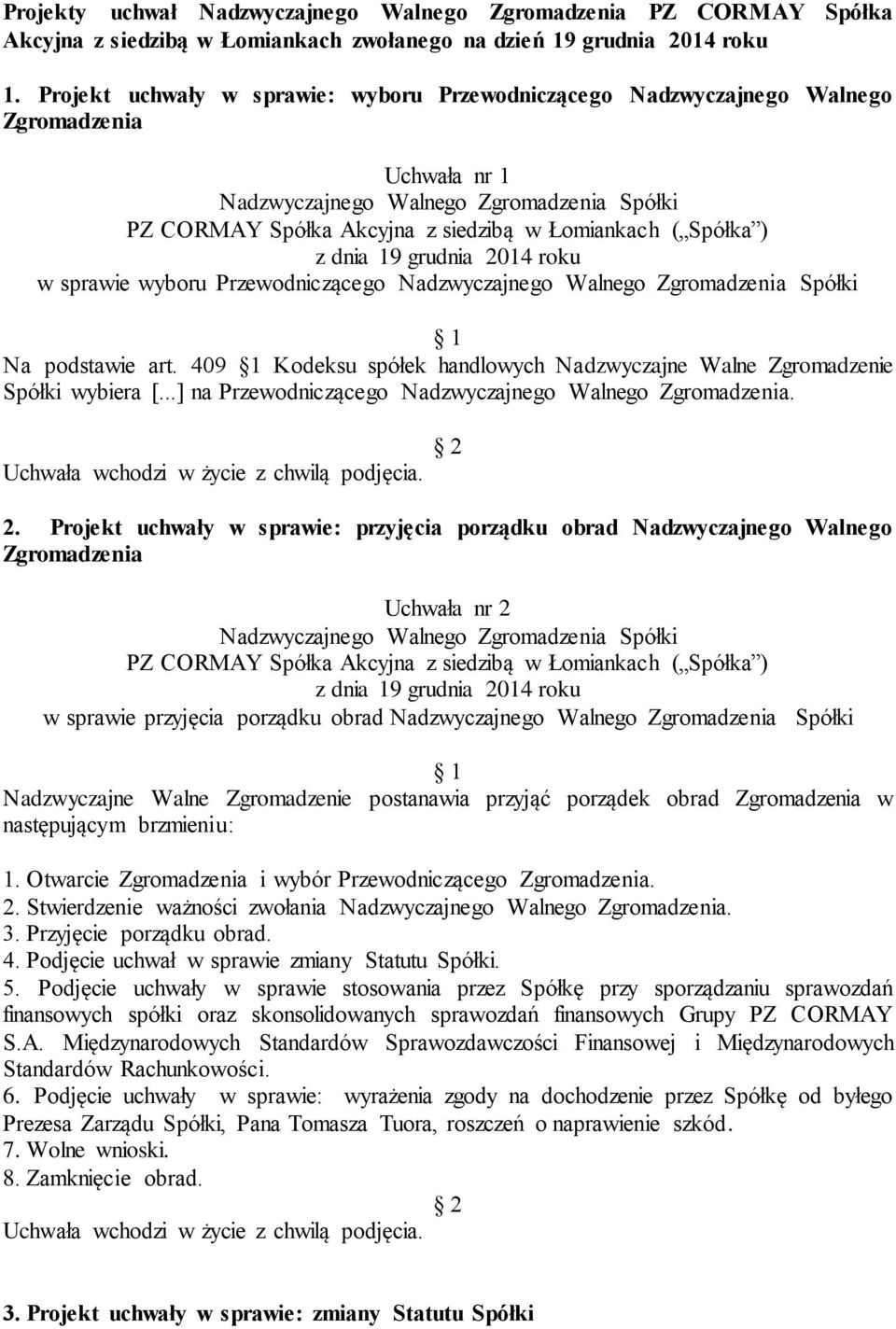 409 1 Kodeksu spółek handlowych Nadzwyczajne Walne Zgromadzenie Spółki wybiera [...] na Przewodniczącego Nadzwyczajnego Walnego Zgromadzenia. 2.