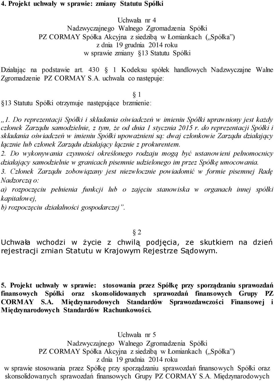 Do reprezentacji Spółki i składania oświadczeń w imieniu Spółki uprawniony jest każdy członek Zarządu samodzielnie, z tym, że od dnia 1 stycznia 2015 r.