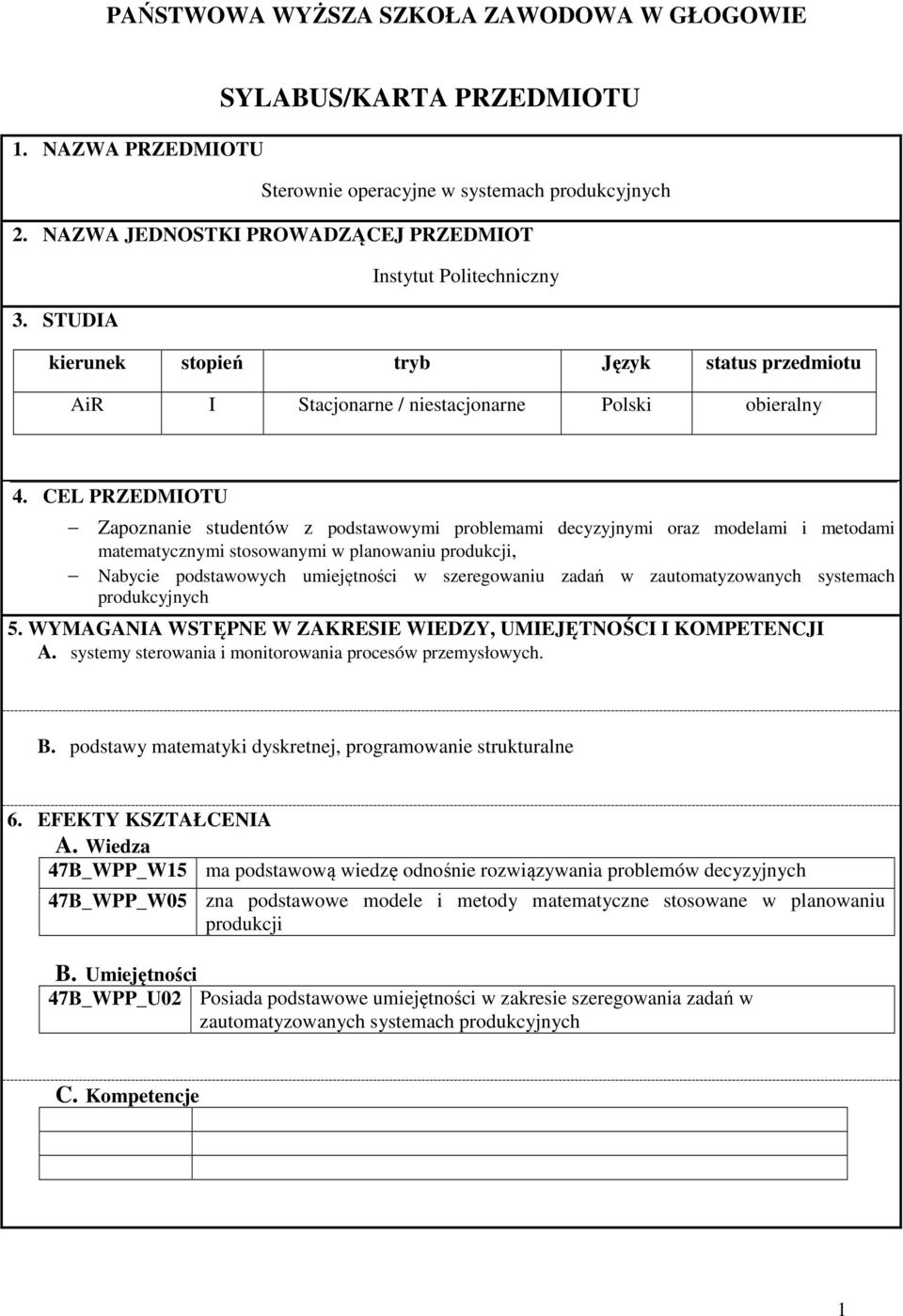 CEL PRZEDMIOTU Zapoznanie studentów z podstawowymi problemami decyzyjnymi oraz modelami i metodami matematycznymi stosowanymi w planowaniu produkcji, Nabycie podstawowych umiejętności w szeregowaniu