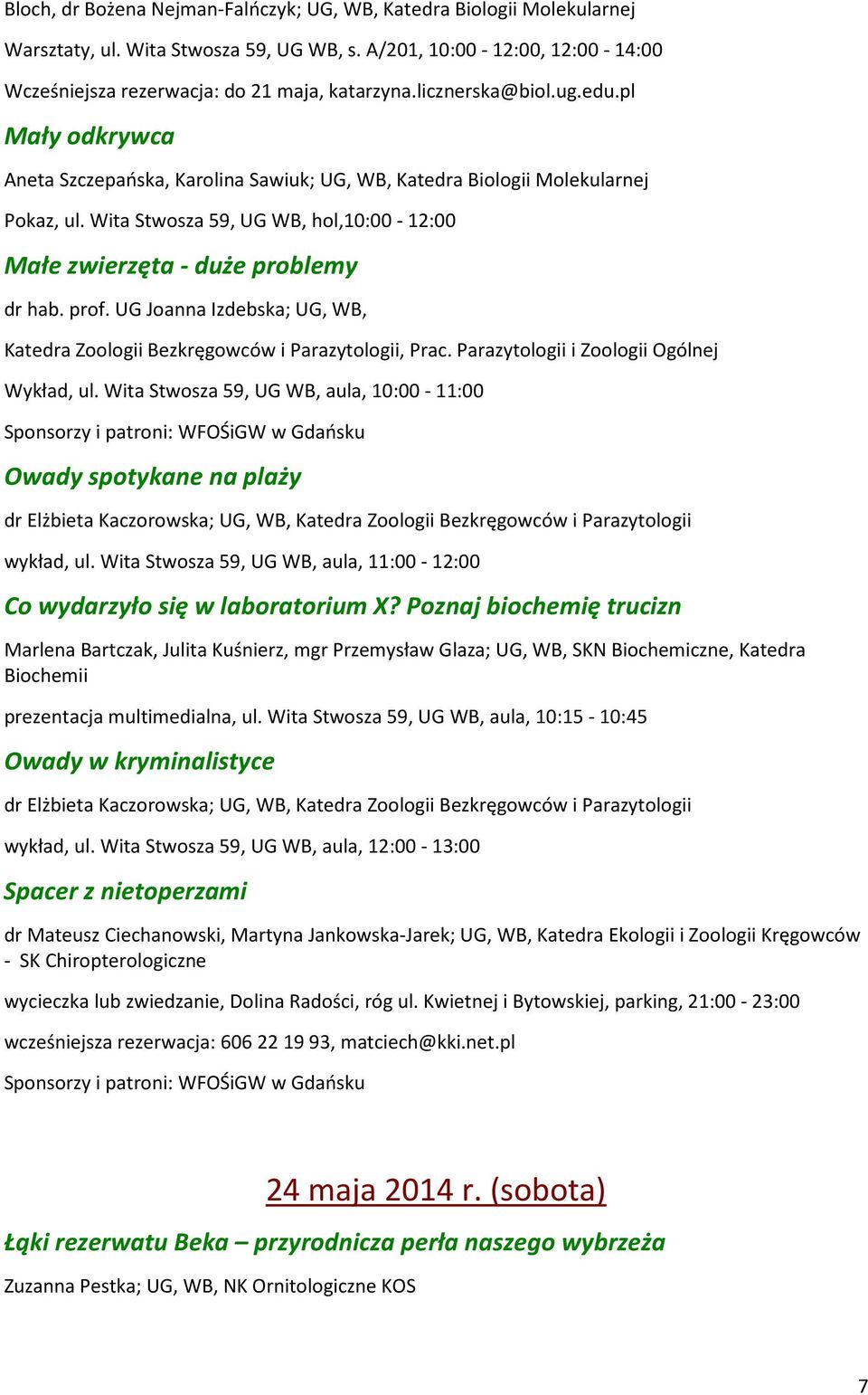 Wita Stwosza 59, UG WB, hol,10:00-12:00 Małe zwierzęta - duże problemy dr hab. prof. UG Joanna Izdebska; UG, WB, Katedra Zoologii Bezkręgowców i Parazytologii, Prac.