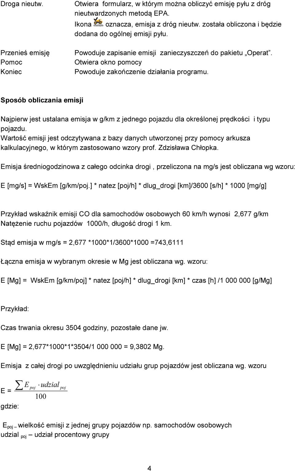 Sposób obliczania emisji Najpierw jest ustalana emisja w g/km z jednego pojazdu dla określonej prędkości i typu pojazdu.