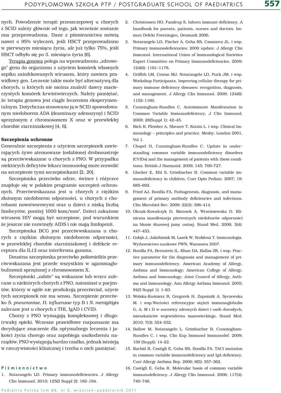 Terapia genowa polega na wprowadzeniu zdrowego genu do organizmu z użyciem komórek własnych szpiku zainfekowanych wirusem, który zawiera prawidłowy gen.