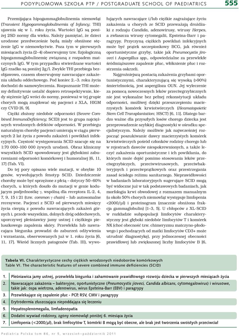 fizjologiczną hipogammaglobulinemię związaną z rozpadem matczynych IgG. W tym przypadku stwierdzane wartości IgG rzadko są poniżej 2g/l.