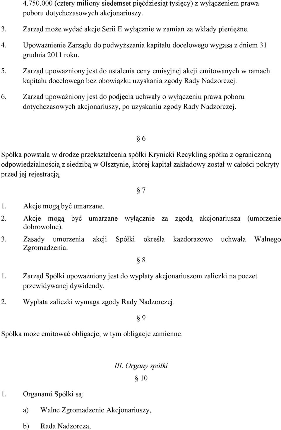 Zarząd upoważniony jest do ustalenia ceny emisyjnej akcji emitowanych w ramach kapitału docelowego bez obowiązku uzyskania zgody Rady Nadzorczej. 6.