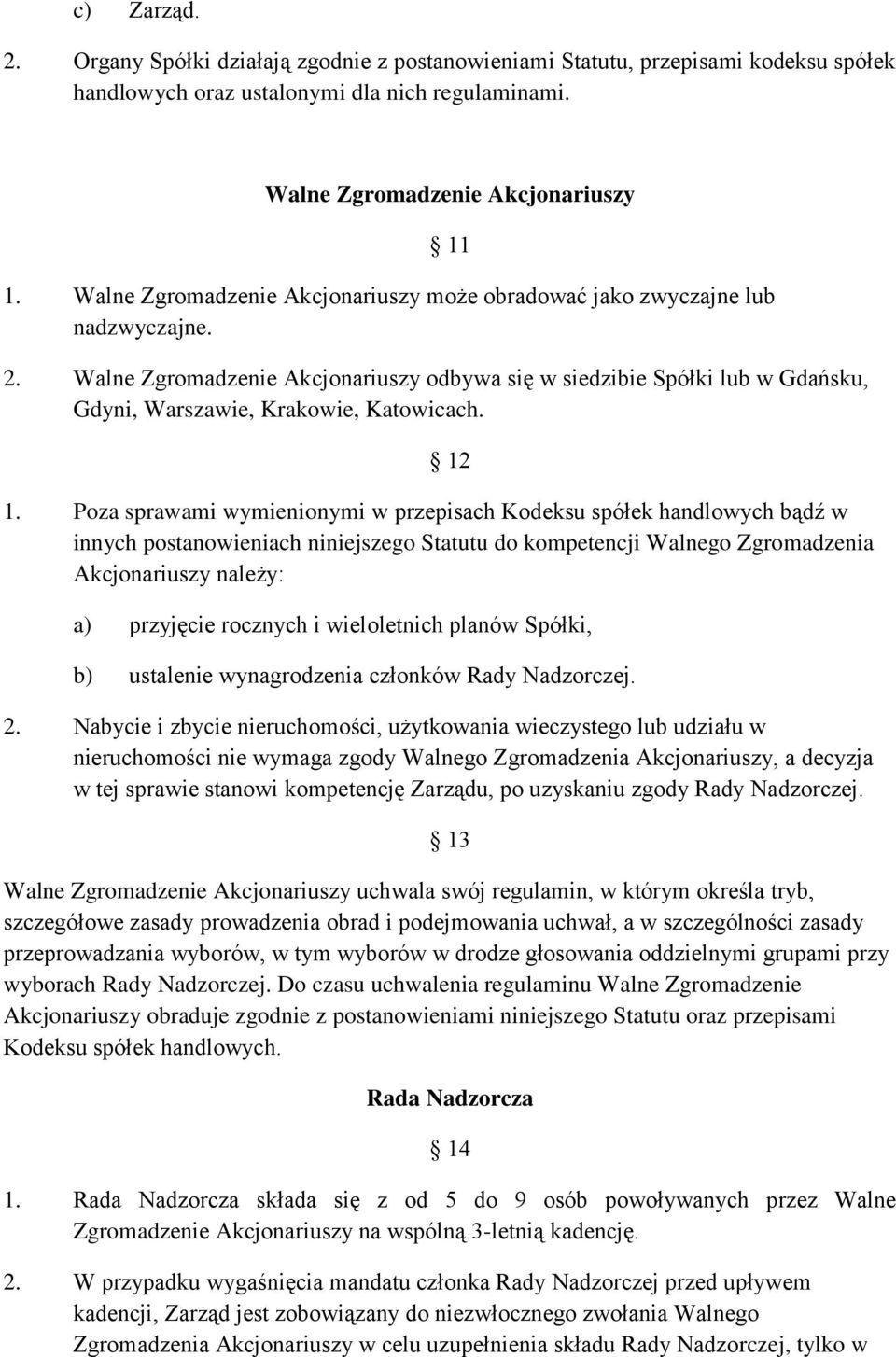 Walne Zgromadzenie Akcjonariuszy odbywa się w siedzibie Spółki lub w Gdańsku, Gdyni, Warszawie, Krakowie, Katowicach. 12 1.