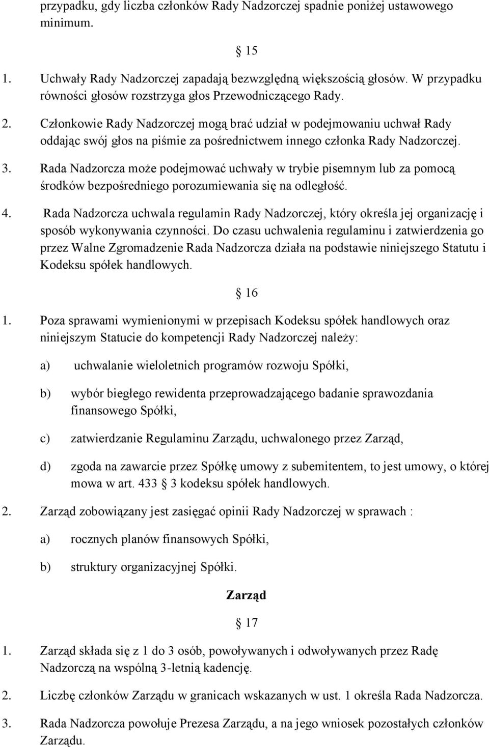 Członkowie Rady Nadzorczej mogą brać udział w podejmowaniu uchwał Rady oddając swój głos na piśmie za pośrednictwem innego członka Rady Nadzorczej. 3.