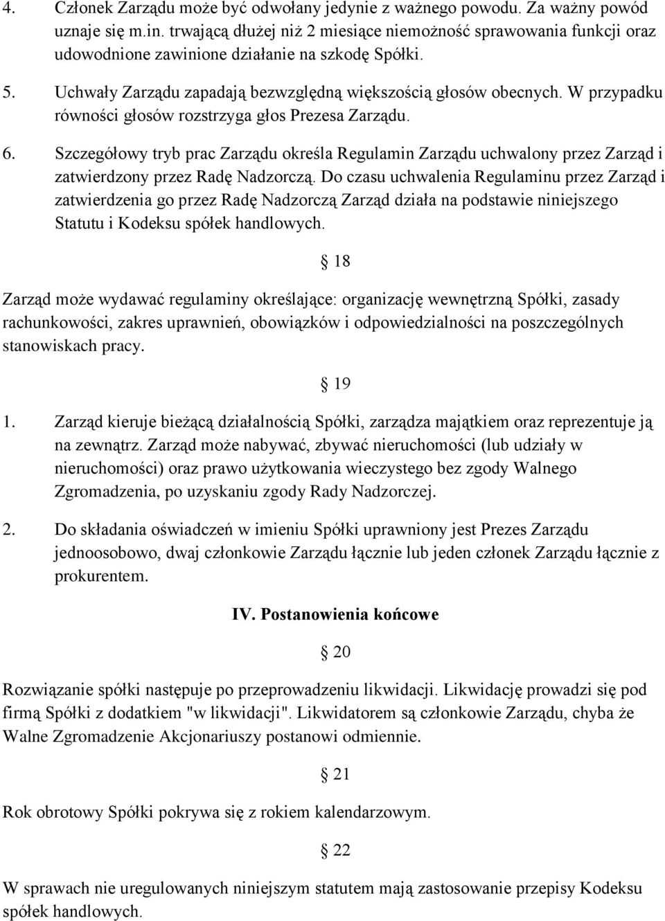 W przypadku równości głosów rozstrzyga głos Prezesa Zarządu. 6. Szczegółowy tryb prac Zarządu określa Regulamin Zarządu uchwalony przez Zarząd i zatwierdzony przez Radę Nadzorczą.