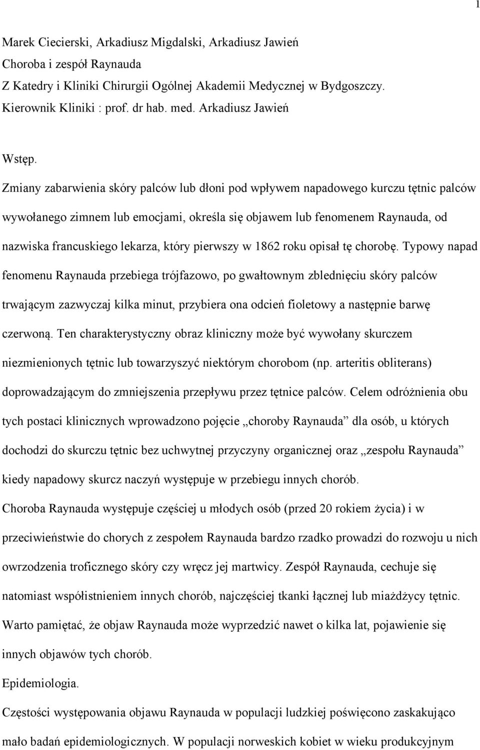 Zmiany zabarwienia skóry palców lub dłoni pod wpływem napadowego kurczu tętnic palców wywołanego zimnem lub emocjami, określa się objawem lub fenomenem Raynauda, od nazwiska francuskiego lekarza,