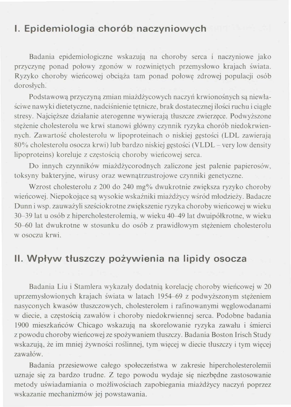 Podstawową przyczyną zmian miażdżycowych naczyń krwionośnych są niewłaściwe nawyki dietetyczne, nadciśnienie tętnicze, brak dostatecznej ilości ruchu i ciągłe stresy.