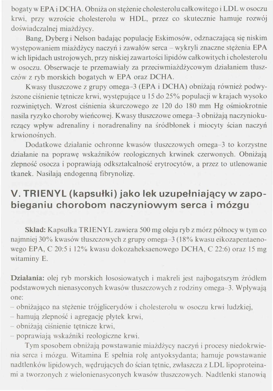 zawartości lipidów całkowitych i cholesterolu w osoczu. Obserwacje te przemawiały za przeciwmiażdżycowym działaniem tłuszczów z ryb morskich bogatych w EPA oraz DCHA.