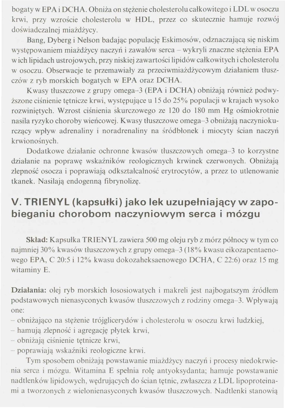 zawartości lipidów całkowitych i cholesterolu w osoczu. Obserwacje te przemawiały za przeciwmiażdżycowym działaniem tłuszczów z ryb morskich bogatych w EPA oraz DCHA.