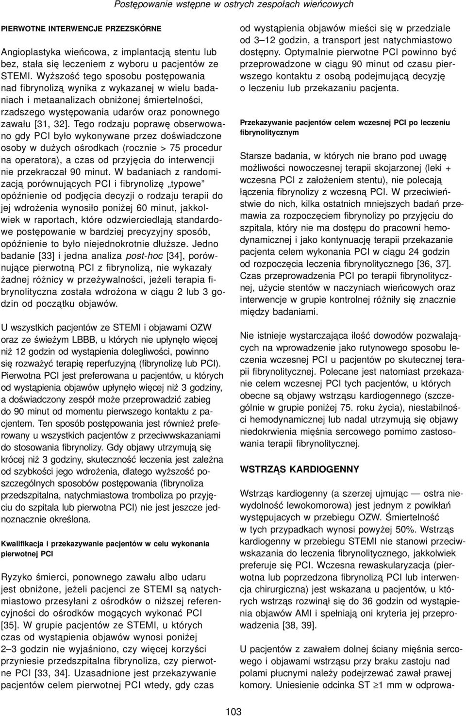 Tego rodzaju poprawę obserwowano gdy PCI było wykonywane przez doświadczone osoby w dużych ośrodkach (rocznie > 75 procedur na operatora), a czas od przyjęcia do interwencji nie przekraczał 90 minut.