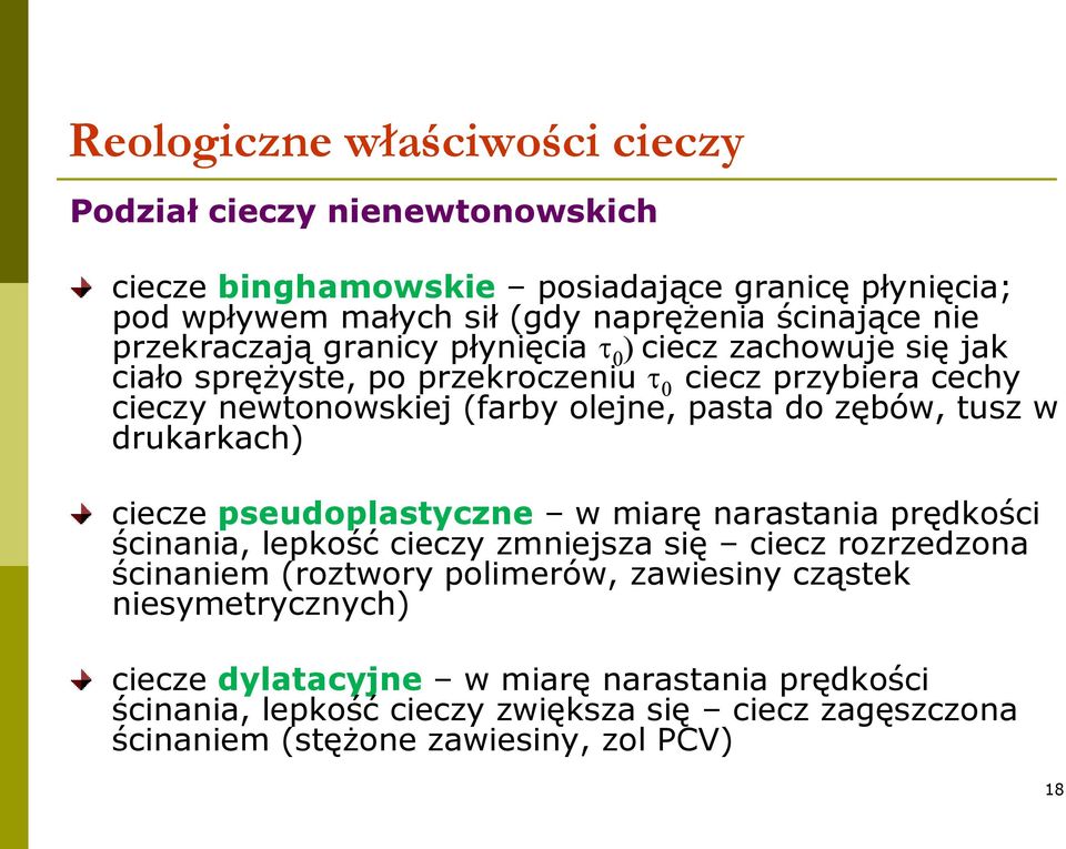 drukarkach) ciecze pseudoplastyczne w miarę narastania prędkości ścinania, lepkość cieczy zmniejsza się ciecz rozrzedzona ścinaniem (roztwory polimerów, zawiesiny