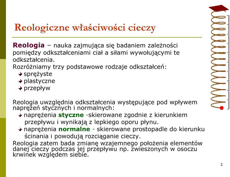 i normalnych: naprężenia styczne -skierowane zgodnie z kierunkiem przepływu i wynikają z lepkiego oporu płynu.