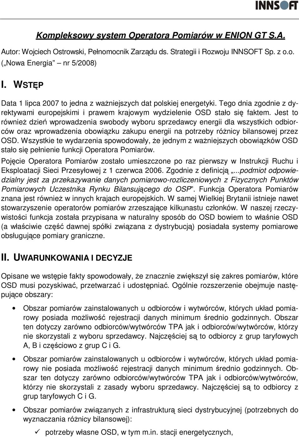 Jest to również dzień wprowadzenia swobody wyboru sprzedawcy energii dla wszystkich odbiorców oraz wprowadzenia obowiązku zakupu energii na potrzeby różnicy bilansowej przez OSD.