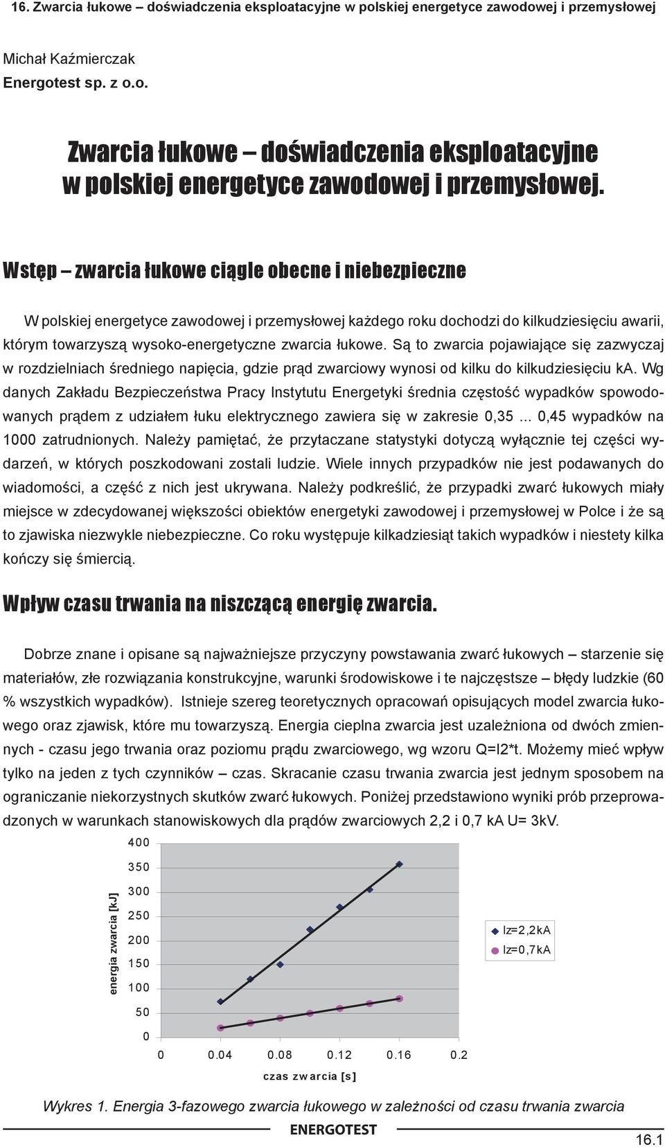 Wstęp zwarcia łukowe ciągle obecne i niebezpieczne W polskiej energetyce zawodowej i przemysłowej każdego roku dochodzi do kilkudziesięciu awarii, którym towarzyszą wysoko-energetyczne zwarcia łukowe.