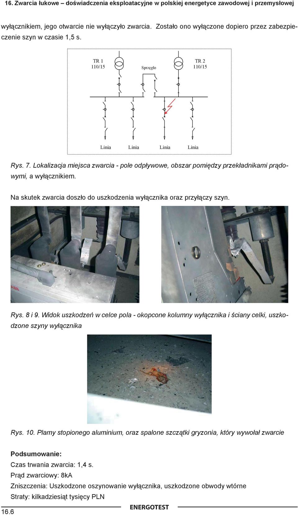 a wyłącznikiem. Na skutek zwarcia doszło do uszkodzenia wyłącznika oraz przyłączy szyn. Na skutek zwarcia doszło do uszkodzenia wyłącznika oraz przyłączy szyn. Rys. 8 i 9.