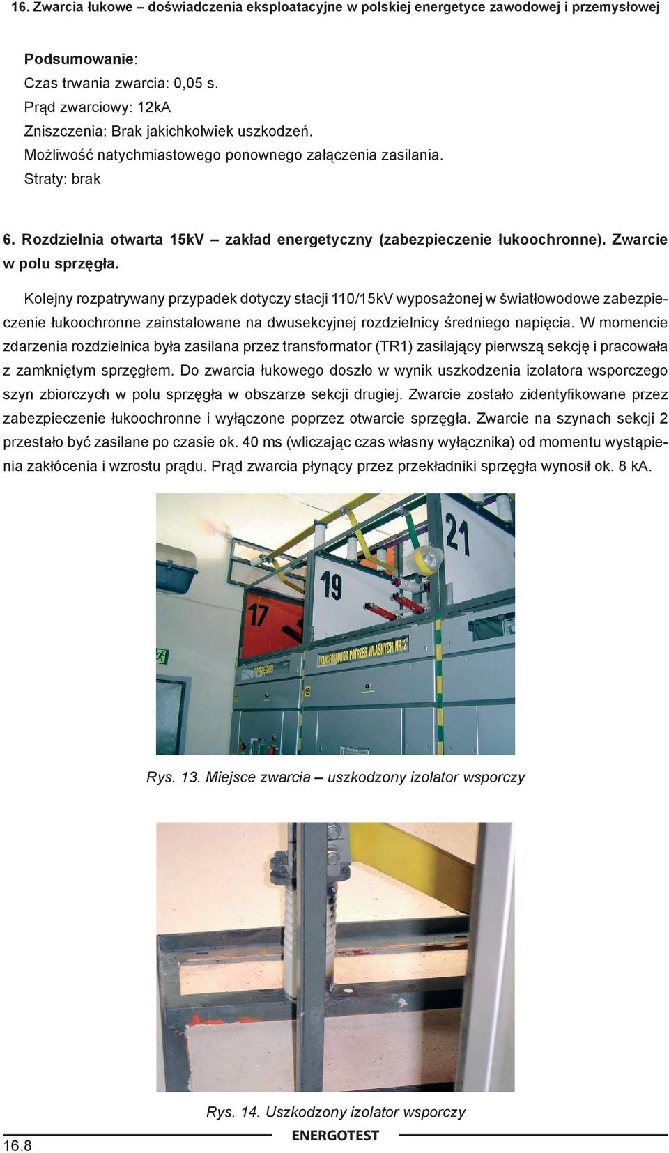 Kolejny rozpatrywany przypadek dotyczy stacji 110/15kV wyposażonej w światłowodowe zabezpieczenie łukoochronne zainstalowane na dwusekcyjnej rozdzielnicy średniego napięcia.