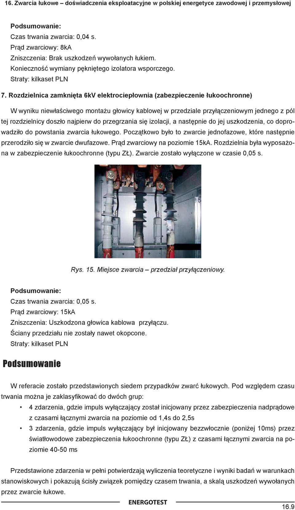 do przegrzania się izolacji, a następnie do jej uszkodzenia, co doprowadziło do powstania zwarcia łukowego. Początkowo było to zwarcie jednofazowe, które następnie przerodziło się w zwarcie dwufazowe.