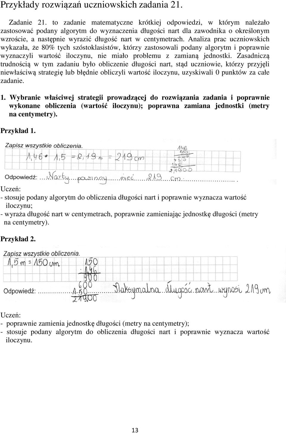 centymetrach. Analiza prac uczniowskich wykazała, że 80% tych szóstoklasistów, którzy zastosowali podany algorytm i poprawnie wyznaczyli wartość iloczynu, nie miało problemu z zamianą jednostki.