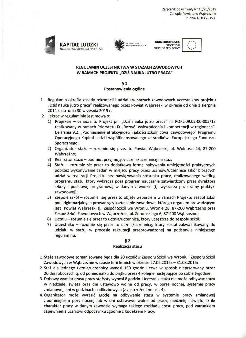 Regulamin określa zasady rekrutacji i udziału w stażach zawodowych uczestników projektu Dziś nauka jutro praca" realizowanego przez Powiat Wąbrzeski w okresie od dnia 1 sierpnia 2014 r.