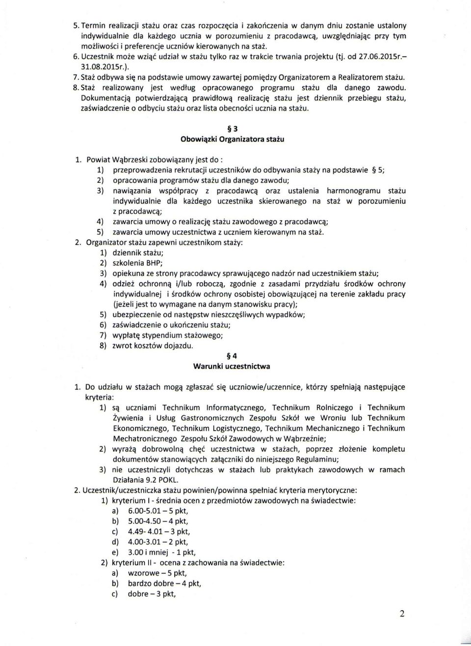 Staż odbywa się na podstawie umowy zawartej pomiędzy Organizatorem a Realizatorem stażu. 8. Staż realizowany jest według opracowanego programu stażu dla danego zawodu.