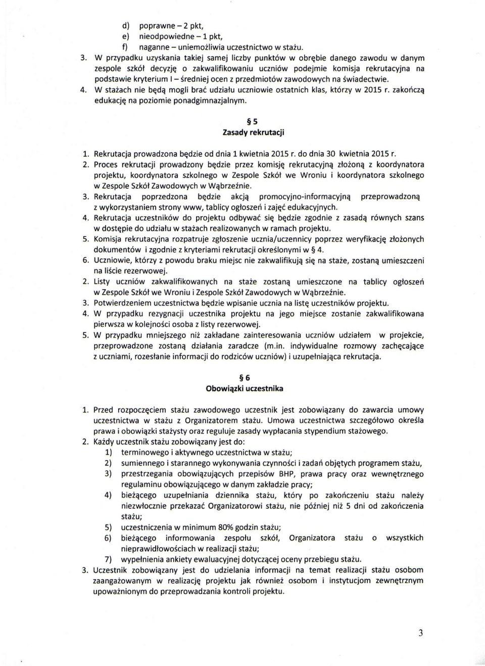 ocen z przedmiotów zawodowych na świadectwie. 4. W stażach nie będą mogli brać udziału uczniowie ostatnich klas, którzy w 2015 r. zakończą edukację na poziomie ponadgimnazjalnym.