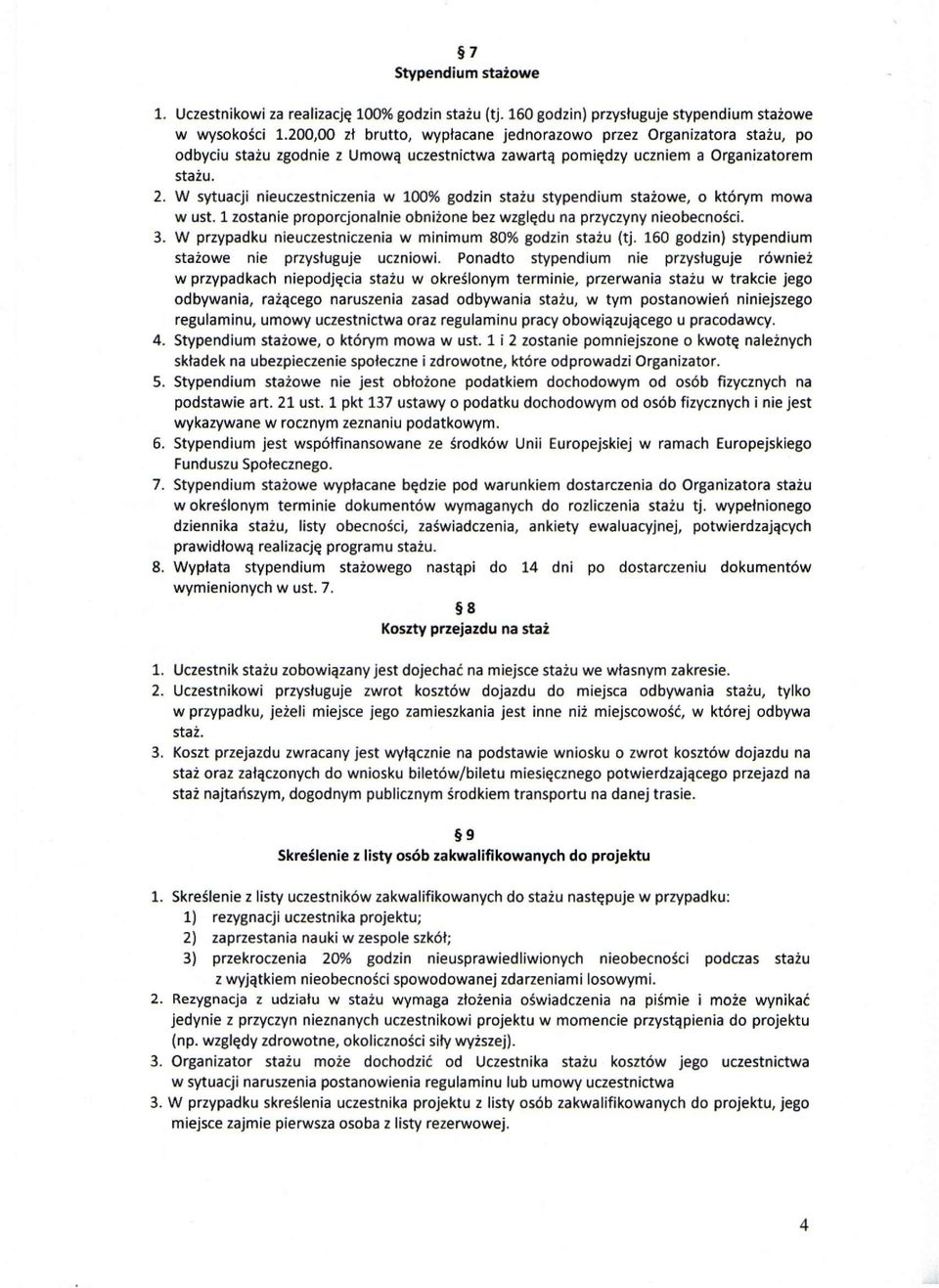 W sytuacji nieuczestniczenia w 100% godzin stażu stypendium stażowe, o którym mowa w ust. 1 zostanie proporcjonalnie obniżone bez względu na przyczyny nieobecności. 3.