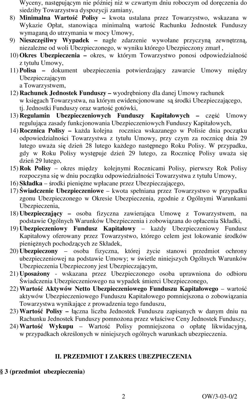 Ubezpieczonego, w wyniku którego Ubezpieczony zmarł, 10) Okres Ubezpieczenia okres, w którym Towarzystwo ponosi odpowiedzialność z tytułu Umowy, 11) Polisa dokument ubezpieczenia potwierdzający
