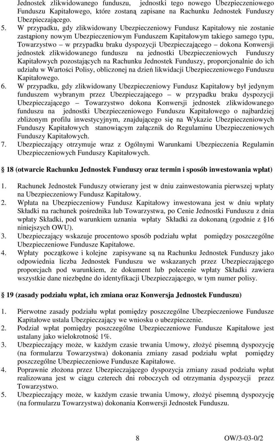 Ubezpieczającego dokona Konwersji jednostek zlikwidowanego funduszu na jednostki Ubezpieczeniowych Funduszy Kapitałowych pozostających na Rachunku Jednostek Funduszy, proporcjonalnie do ich udziału w