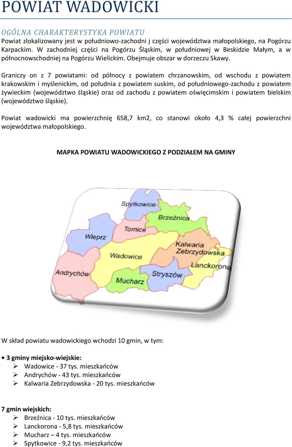 Graniczy on z 7 powiatami: od północy z powiatem chrzanowskim, od wschodu z powiatem krakowskim i myślenickim, od południa z powiatem suskim, od południowego-zachodu z powiatem żywieckim (województwo