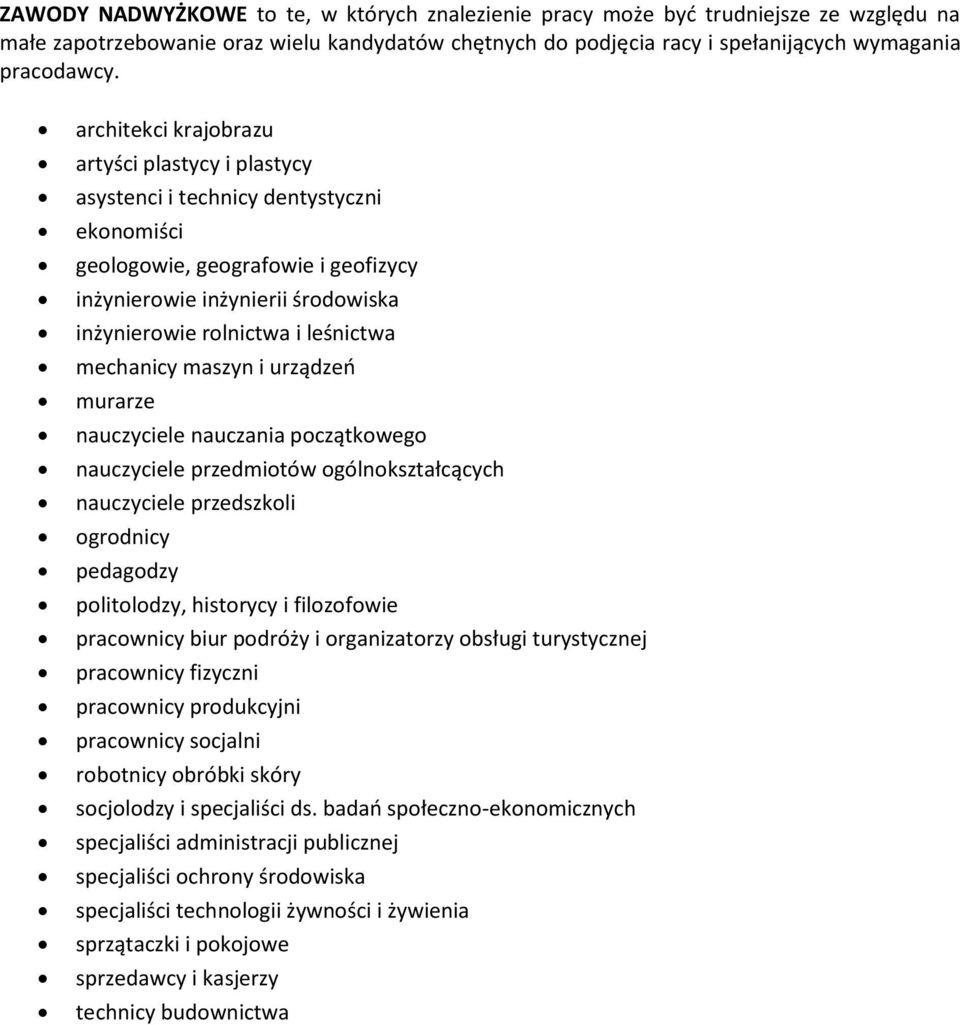 leśnictwa mechanicy maszyn i urządzeo murarze nauczyciele nauczania początkowego nauczyciele przedmiotów ogólnokształcących nauczyciele przedszkoli ogrodnicy pedagodzy politolodzy, historycy i