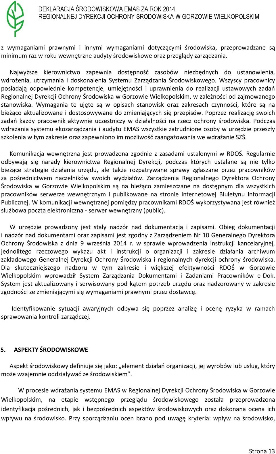 Wszyscy pracownicy posiadają odpowiednie kompetencje, umiejętności i uprawnienia do realizacji ustawowych zadań Regionalnej Dyrekcji Ochrony Środowiska w Gorzowie Wielkopolskim, w zależności od