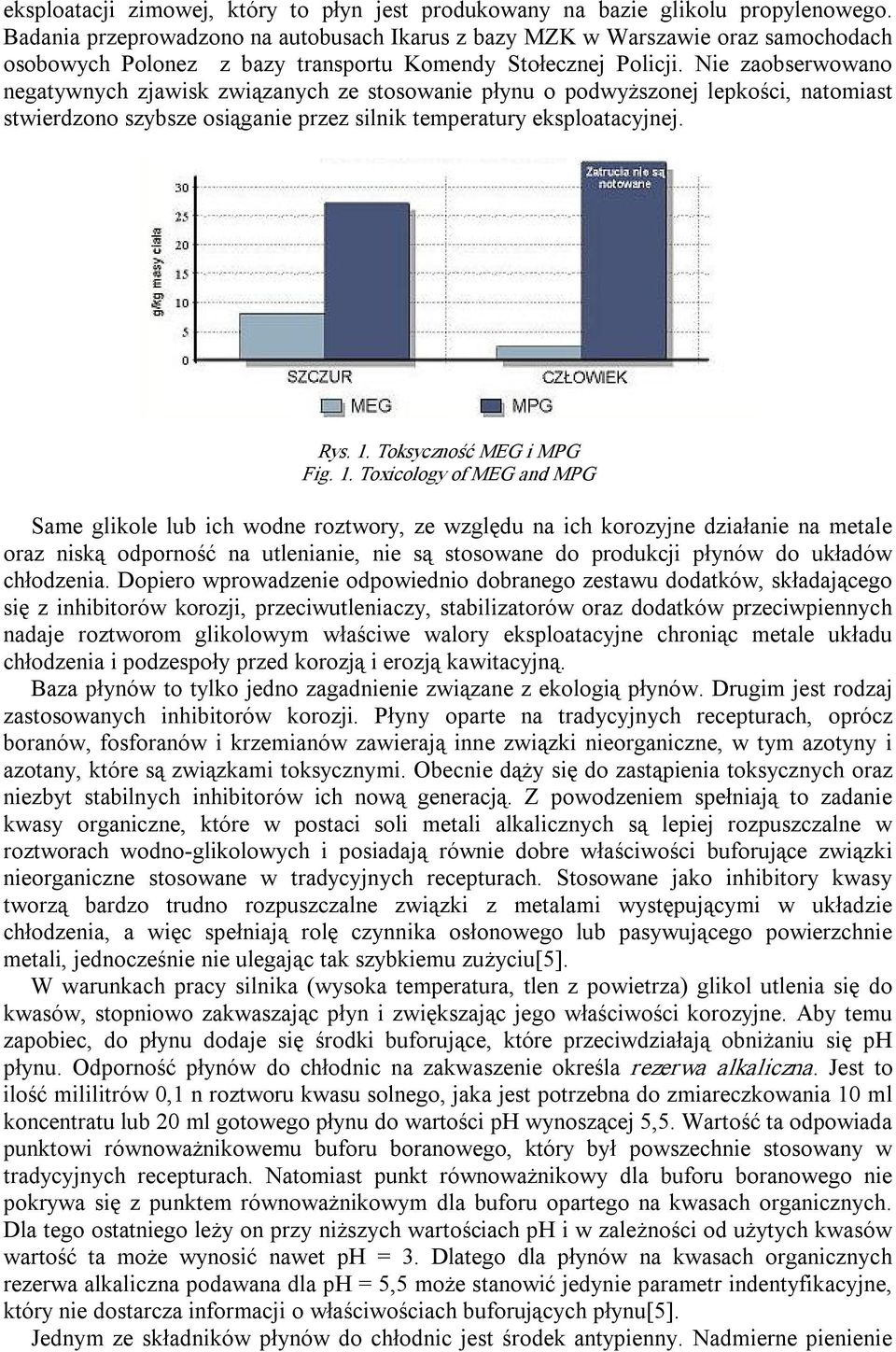 Nie zaobserwowano negatywnych zjawisk związanych ze stosowanie płynu o podwyższonej lepkości, natomiast stwierdzono szybsze osiąganie przez silnik temperatury eksploatacyjnej. Rys. 1.