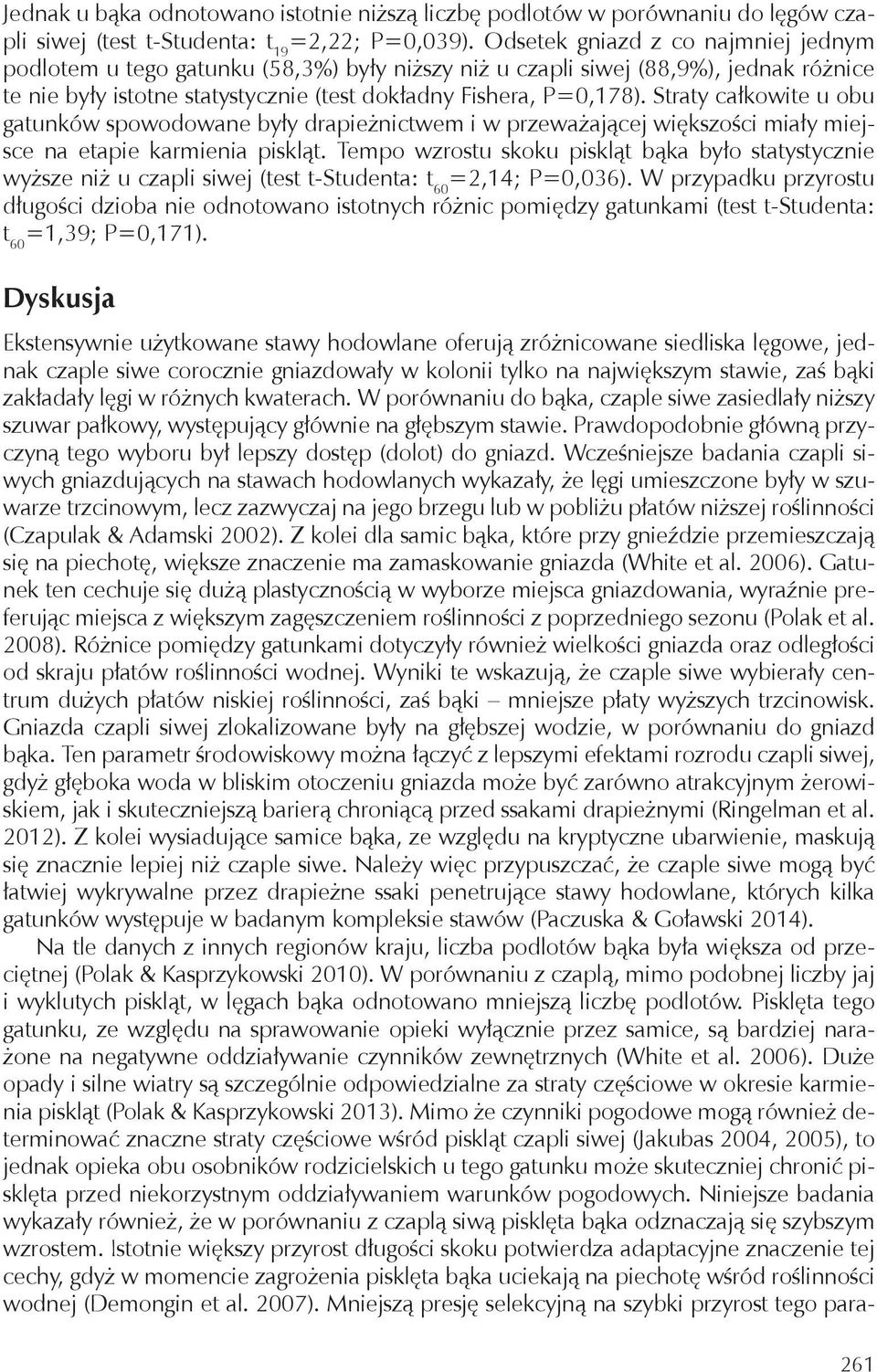 Straty całkowite u obu gatunków spowodowane były drapieżnictwem i w przeważającej większości miały miejsce na etapie karmienia piskląt.