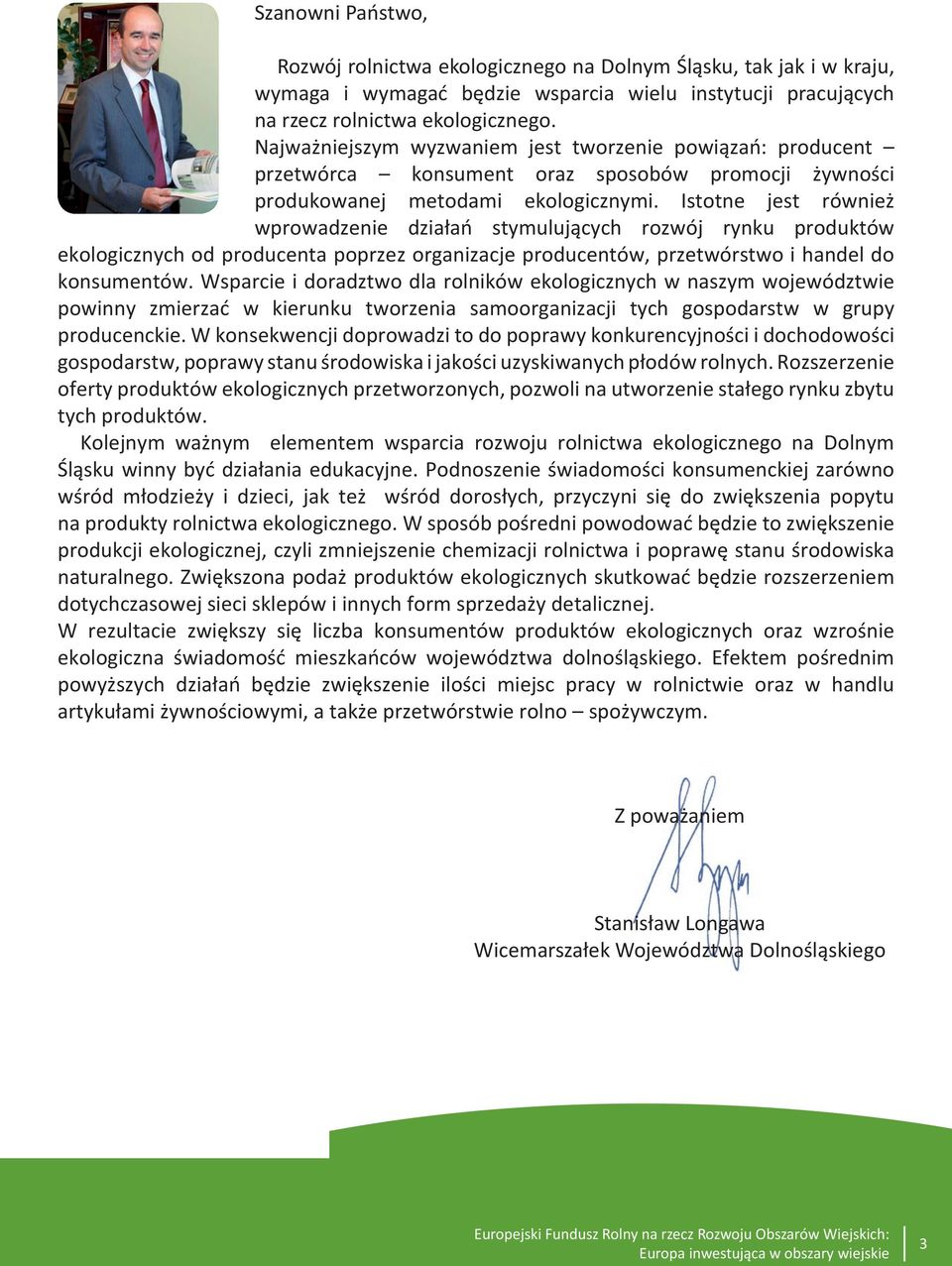 Istotne jest również wprowadzenie działań stymulujących rozwój rynku produktów ekologicznych od producenta poprzez organizacje producentów, przetwórstwo i handel do konsumentów.