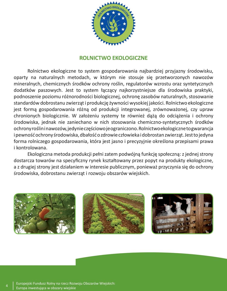 Jest to system łączący najkorzystniejsze dla środowiska praktyki, podnoszenie poziomu różnorodności biologicznej, ochronę zasobów naturalnych, stosowanie standardów dobrostanu zwierząt i produkcję
