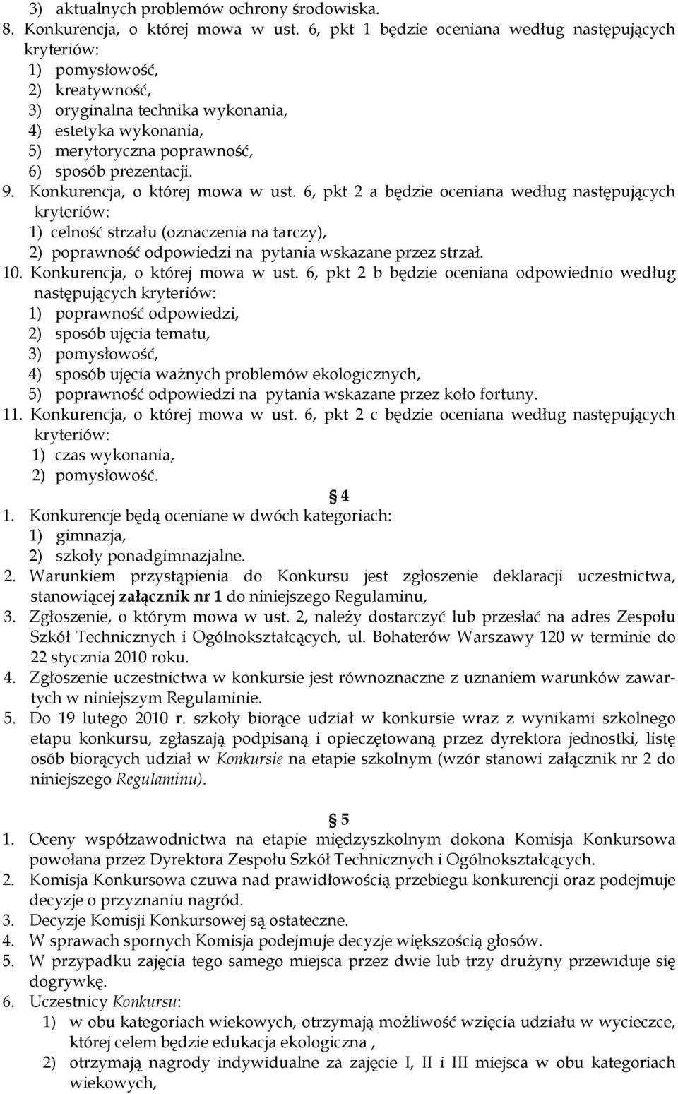 Konkurencja, o której mowa w ust. 6, pkt 2 a będzie oceniana według następujących 1) celność strzału (oznaczenia na tarczy), 2) poprawność odpowiedzi na pytania wskazane przez strzał. 10.