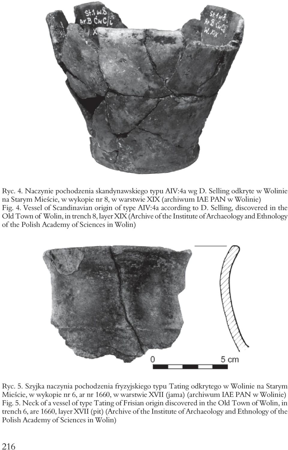 Szyjka naczynia pochodzenia fryzyjskiego typu Tating odkrytego w Wolinie na Starym Mieście, w wykopie nr 6, ar nr 1660, w warstwie XVII (jama) (archiwum IAE PAN w Wolinie) Fig. 5.