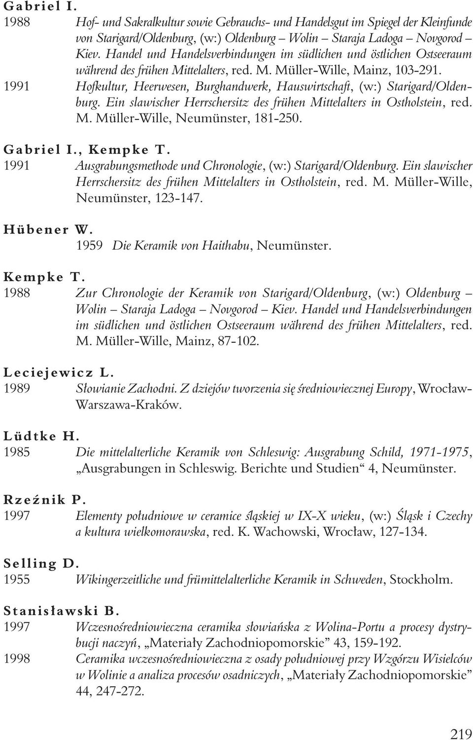 1991 Hofkultur, Heerwesen, Burghandwerk, Hauswirtschaft, (w:) Starigard/Oldenburg. Ein slawischer Herrschersitz des frühen Mittelalters in Ostholstein, red. M. Müller-Wille, Neumünster, 181-250.
