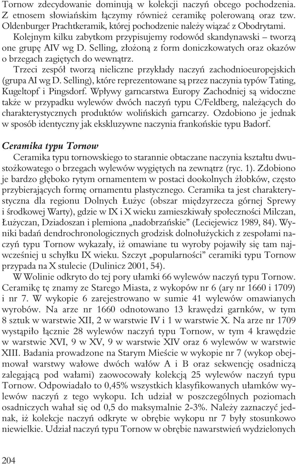 Selling, złożoną z form doniczkowatych oraz okazów o brzegach zagiętych do wewnątrz. Trzeci zespół tworzą nieliczne przykłady naczyń zachodnioeuropejskich (grupa AI wg D.