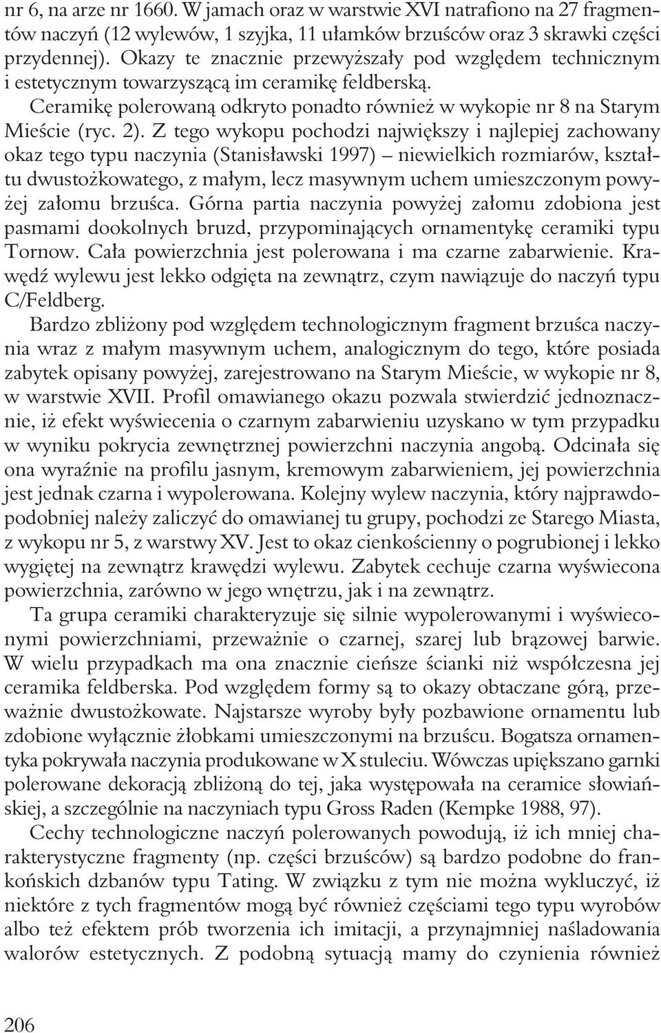 Z tego wykopu pochodzi największy i najlepiej zachowany okaz tego typu naczynia (Stanisławski 1997) niewielkich rozmiarów, kształtu dwustożkowatego, z małym, lecz masywnym uchem umieszczonym powyżej