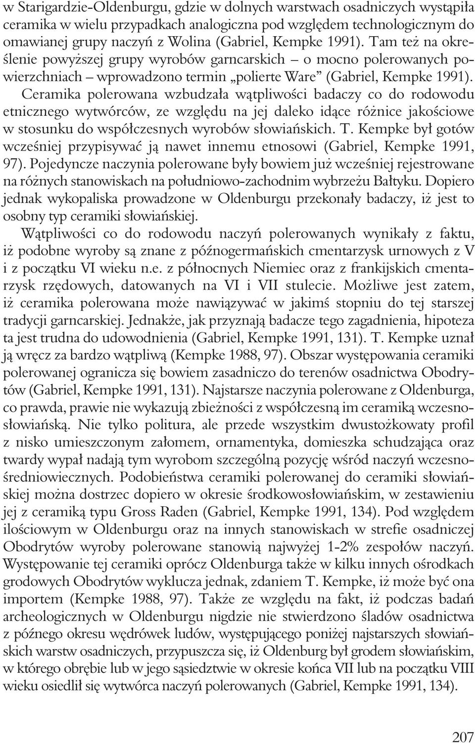 Ceramika polerowana wzbudzała wątpliwości badaczy co do rodowodu etnicznego wytwórców, ze względu na jej daleko idące różnice jakościowe w stosunku do współczesnych wyrobów słowiańskich. T.