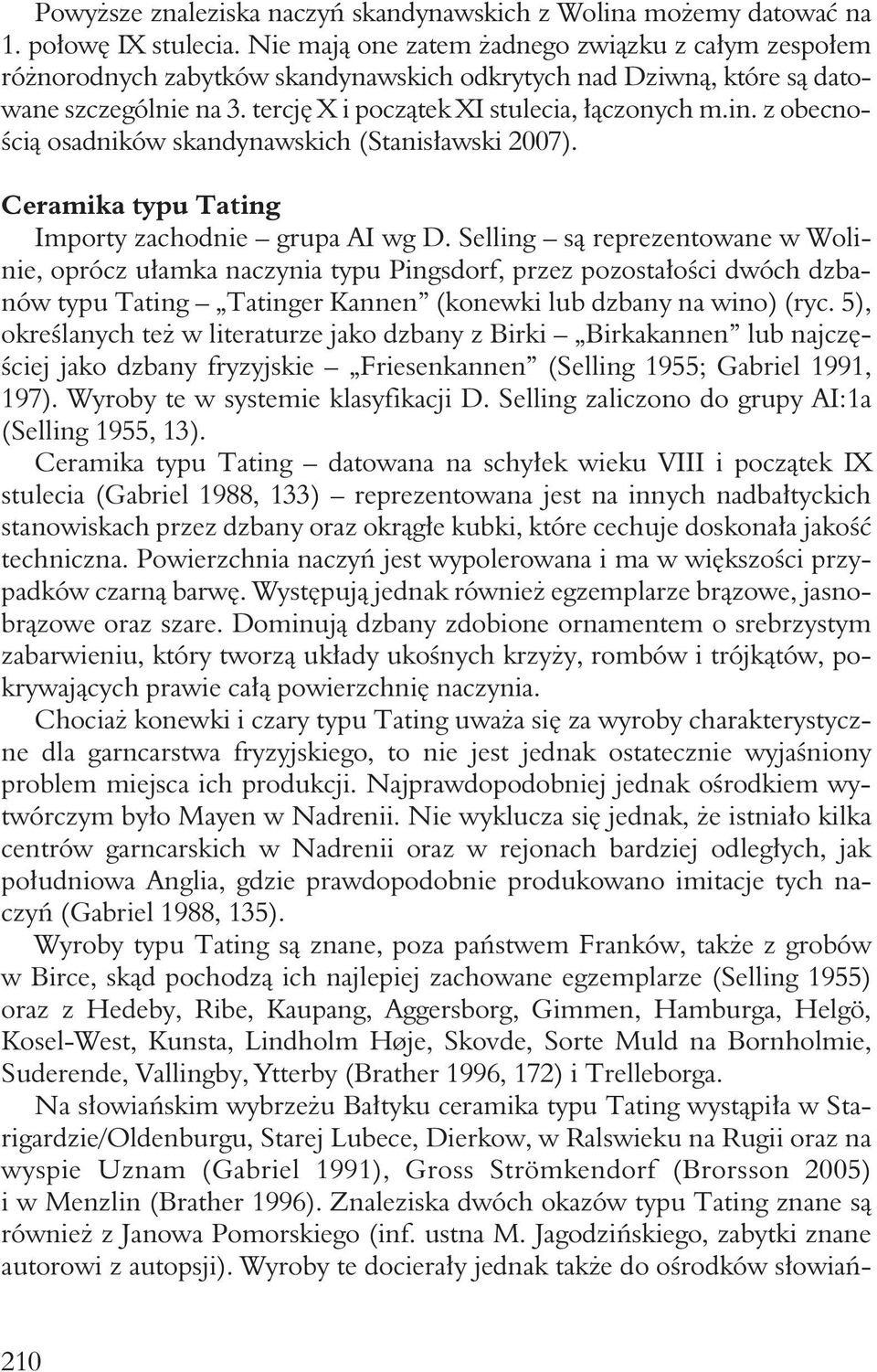 z obecnością osadników skandynawskich (Stanisławski 2007). Ceramika typu Tating Importy zachodnie grupa AI wg D.