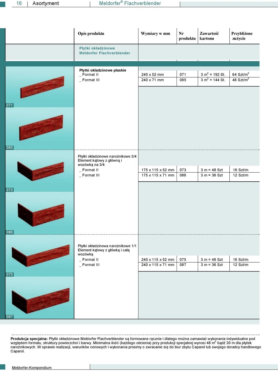 48 Szt/m 2 071 085 Płytki okładzinowe narożnikowe 3/4 Element kątowy z główną i wozówką na 3/4 _ Format II 175 x 115 x 52 mm 073 3 m = 48 Szt 16 Szt/m _ Format III 175 x 115 x 71 mm 086 3 m = 36 Szt