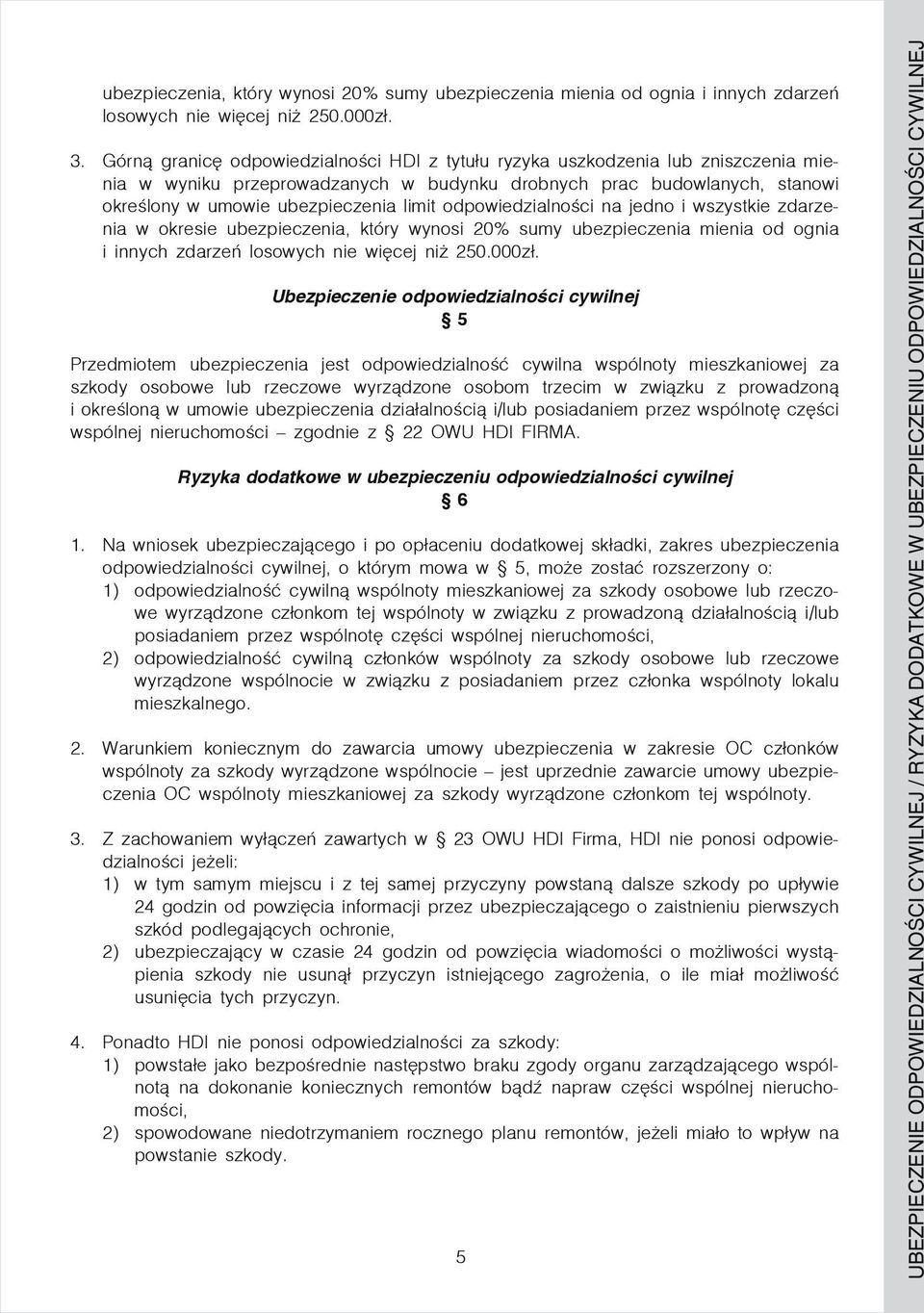 odpowiedzialności na jedno i wszystkie zdarzenia w okresie ubezpieczenia, który wynosi 20% sumy ubezpieczenia mienia od ognia i innych zdarzeń losowych nie więcej niż 250.000zł.