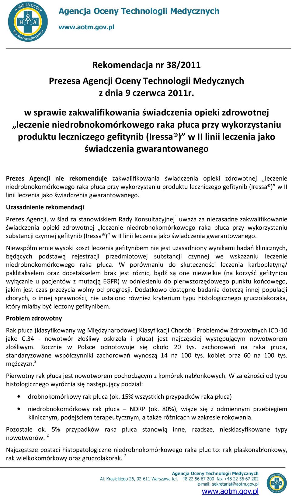 gwarantowanego Prezes Agencji nie rekomenduje zakwalifikowania świadczenia opieki zdrowotnej leczenie niedrobnokomórkowego raka płuca przy wykorzystaniu produktu leczniczego gefitynib (Iressa ) w II